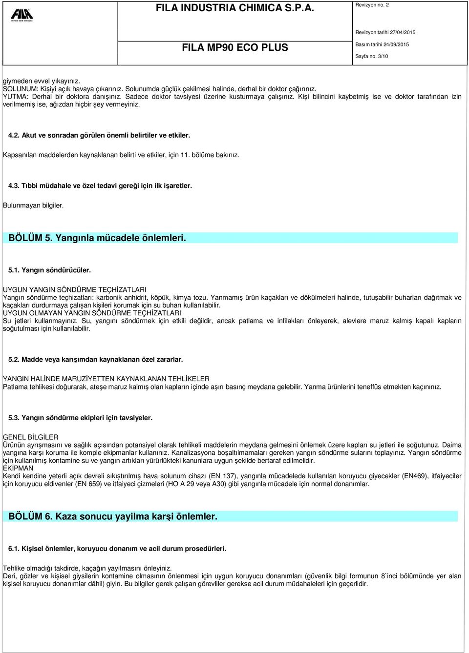 Akut ve sonradan görülen önemli belirtiler ve etkiler. Kapsanılan maddelerden kaynaklanan belirti ve etkiler, için 11. bölüme bakınız. 4.3. Tıbbi müdahale ve özel tedavi gereği için ilk işaretler.