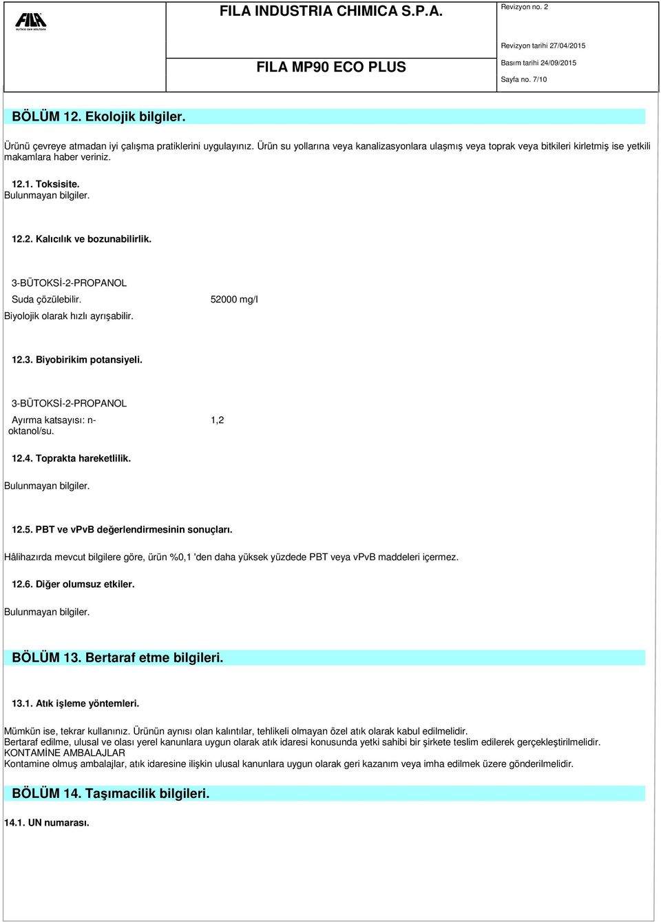 3-BÜTOKSİ-2-PROPANOL Suda çözülebilir. Biyolojik olarak hızlı ayrışabilir. 52000 mg/l 12.3. Biyobirikim potansiyeli. 3-BÜTOKSİ-2-PROPANOL Ayırma katsayısı: n- oktanol/su. 1,2 12.4.