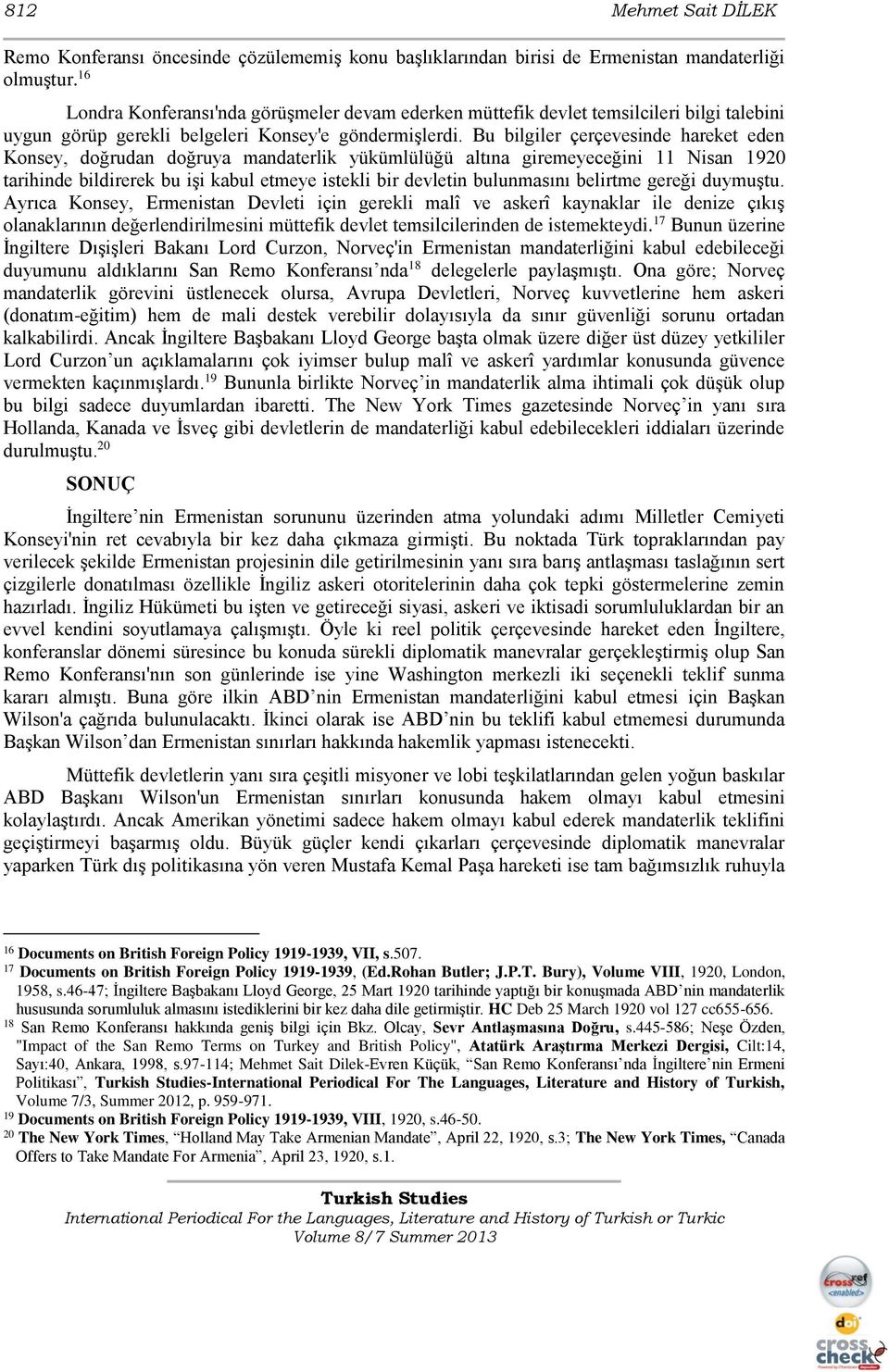 Bu bilgiler çerçevesinde hareket eden Konsey, doğrudan doğruya mandaterlik yükümlülüğü altına giremeyeceğini 11 Nisan 1920 tarihinde bildirerek bu işi kabul etmeye istekli bir devletin bulunmasını