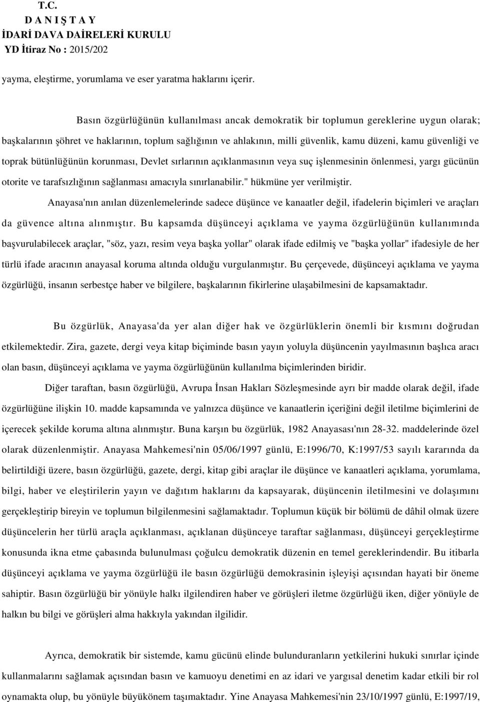 ve toprak bütünlüğünün korunması, Devlet sırlarının açıklanmasının veya suç işlenmesinin önlenmesi, yargı gücünün otorite ve tarafsızlığının sağlanması amacıyla sınırlanabilir.