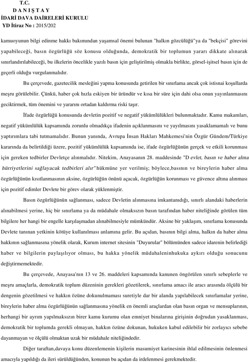 Bu çerçevede, gazetecilik mesleğini yapma konusunda getirilen bir sınırlama ancak çok istisnai koşullarda meşru görülebilir.