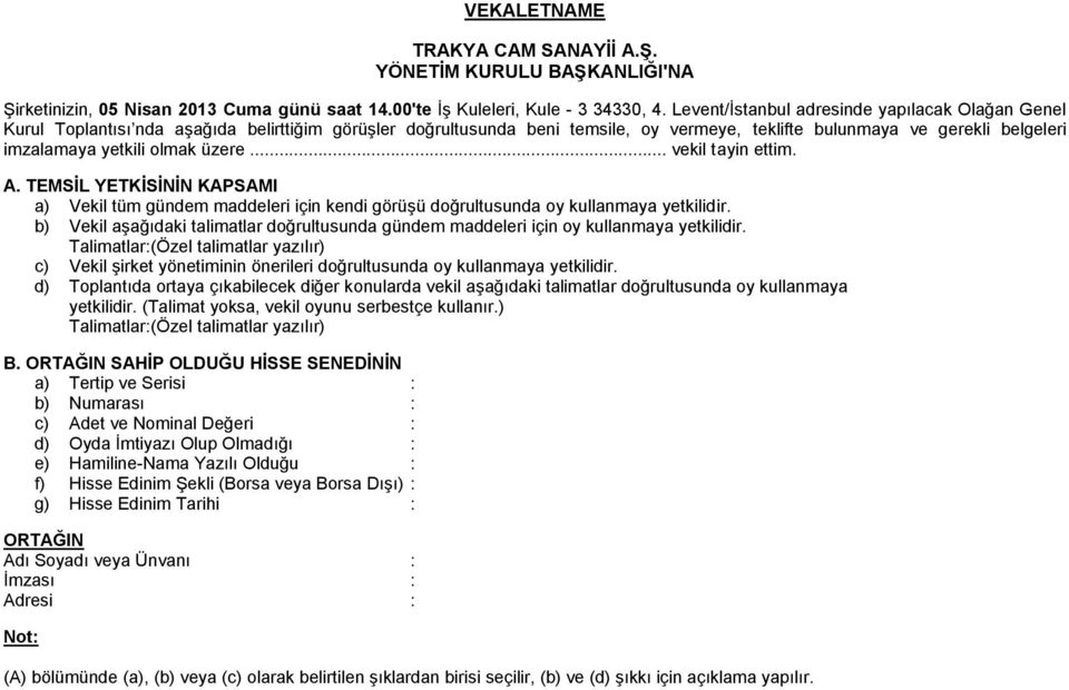 olmak üzere... vekil tayin ettim. A. TEMSİL YETKİSİNİN KAPSAMI a) Vekil tüm gündem maddeleri için kendi görüşü doğrultusunda oy kullanmaya yetkilidir.