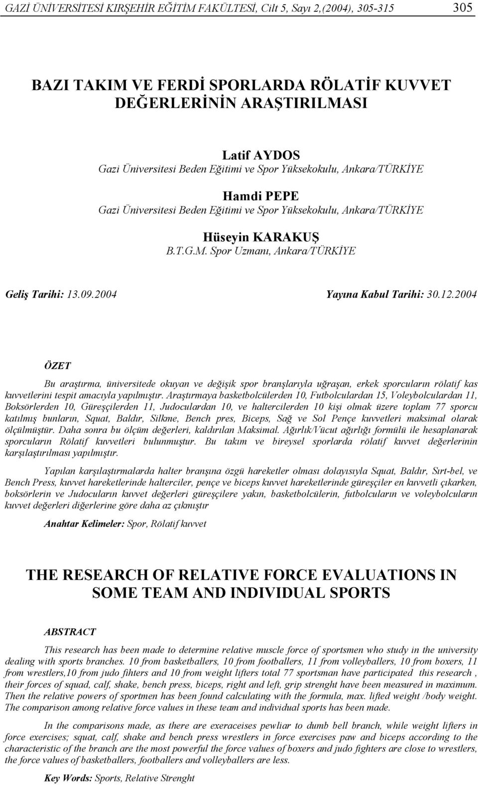 2004 ÖZET Bu araştırma, üniversitede okuyan ve değişik spor branşlarıyla uğraşan, erkek sporcuların rölatif kas kuvvetlerini tespit amacıyla yapılmıştır.