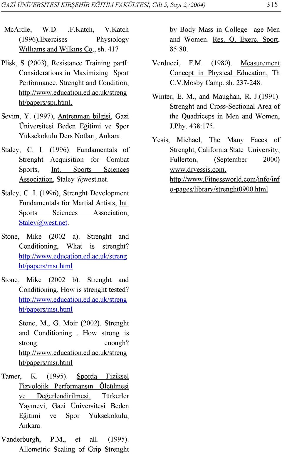 (1997), Antrenman bilgisi, Gazi Üniversitesi Beden Eğitimi ve Spor Yüksekokulu Ders Notları, Ankara. Staley, C. I. (1996). Fundamentals of Strenght Acquisition for Combat Sports, Int.