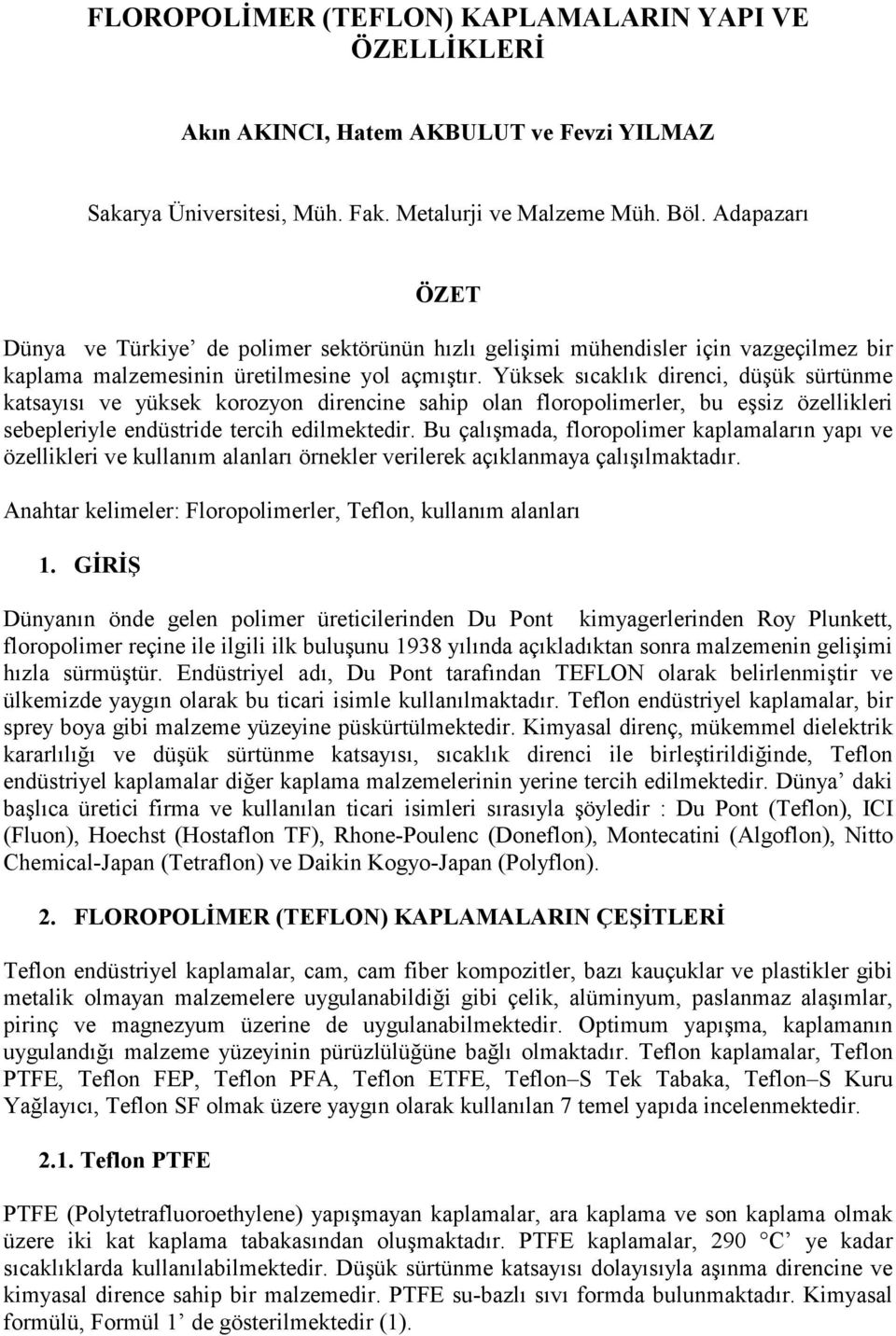 Yüksek sıcaklık direnci, düşük sürtünme katsayısı ve yüksek korozyon direncine sahip olan floropolimerler, bu eşsiz özellikleri sebepleriyle endüstride tercih edilmektedir.