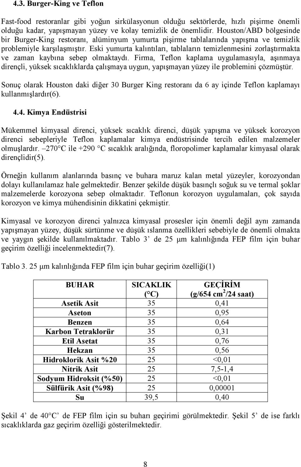 Eski yumurta kalıntıları, tablaların temizlenmesini zorlaştırmakta ve zaman kaybına sebep olmaktaydı.