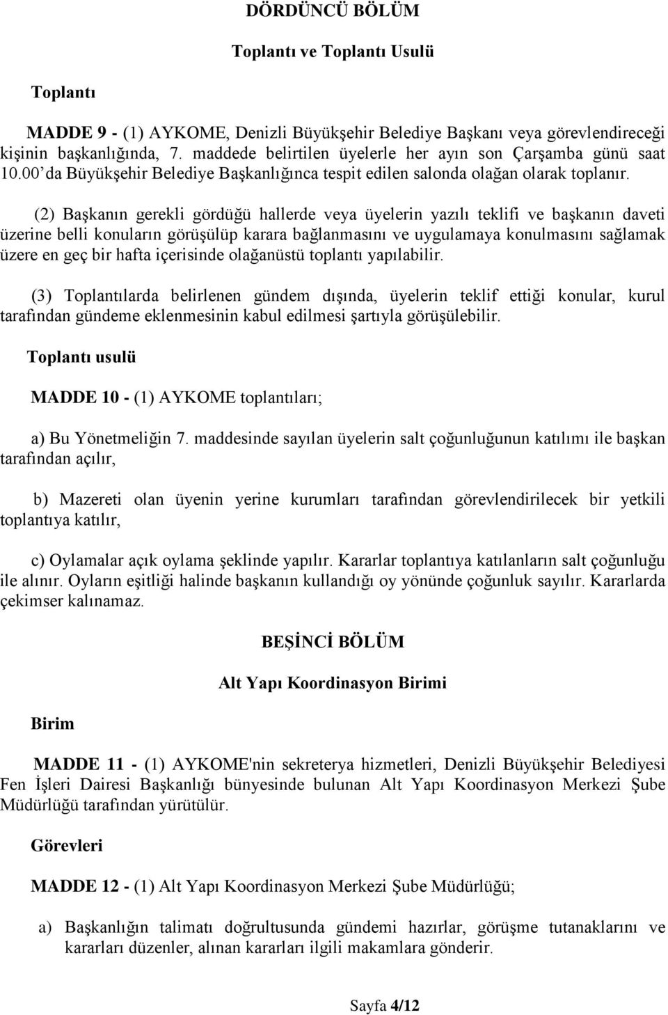 (2) Başkanın gerekli gördüğü hallerde veya üyelerin yazılı teklifi ve başkanın daveti üzerine belli konuların görüşülüp karara bağlanmasını ve uygulamaya konulmasını sağlamak üzere en geç bir hafta