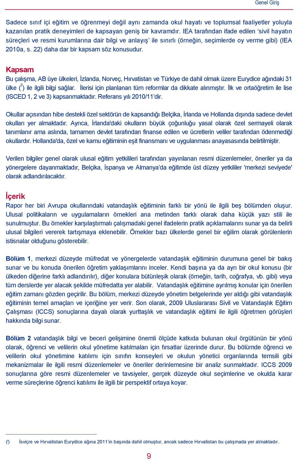 Kapsam Bu çalışma, AB üye ülkeleri, İzlanda, Norveç, Hırvatistan ve Türkiye de dahil olmak üzere Eurydice ağındaki 31 ülke ( 7 ) ile ilgili bilgi sağlar.