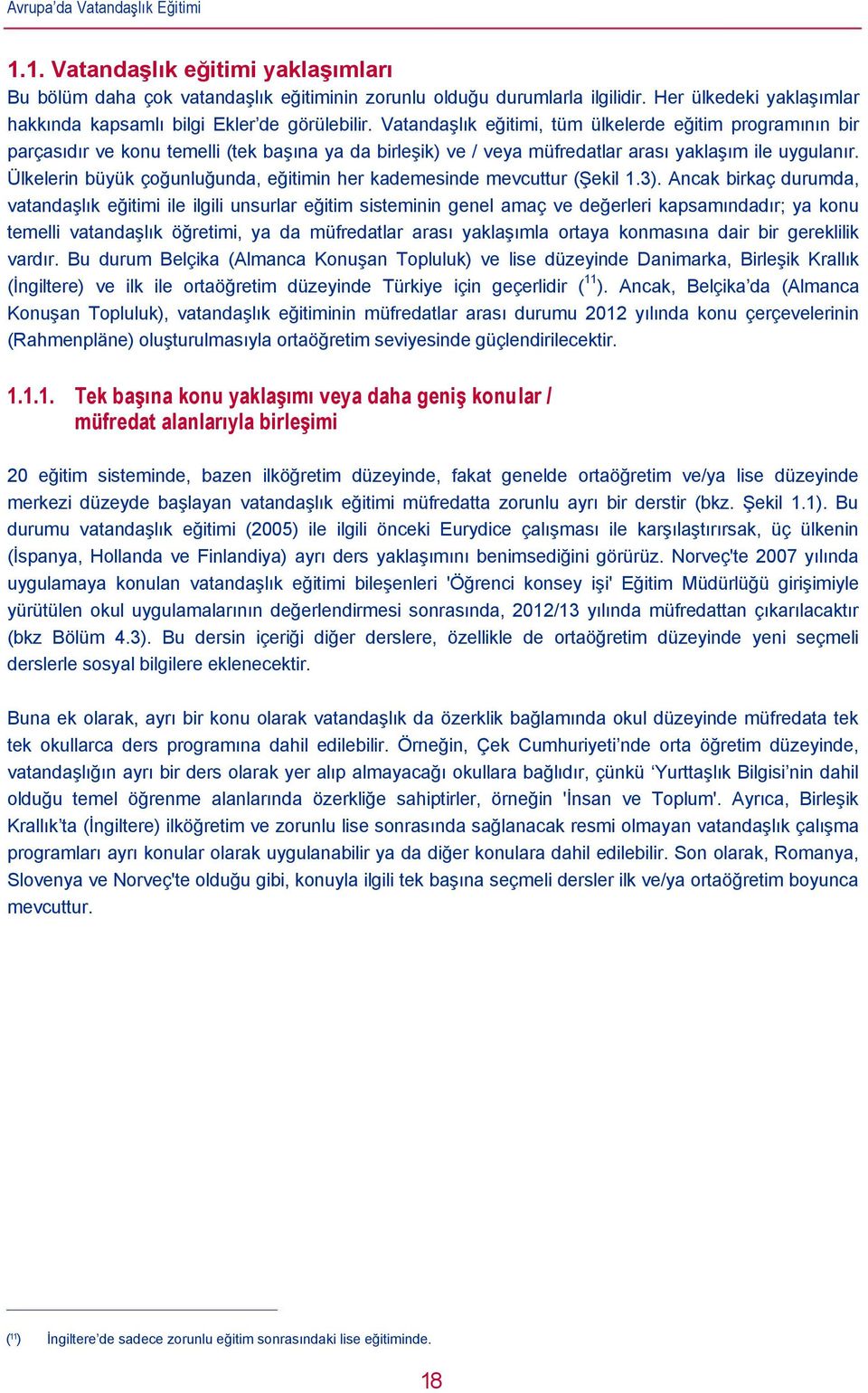 Vatandaşlık eğitimi, tüm ülkelerde eğitim programının bir parçasıdır ve konu temelli (tek başına ya da birleşik) ve / veya müfredatlar arası yaklaşım ile uygulanır.