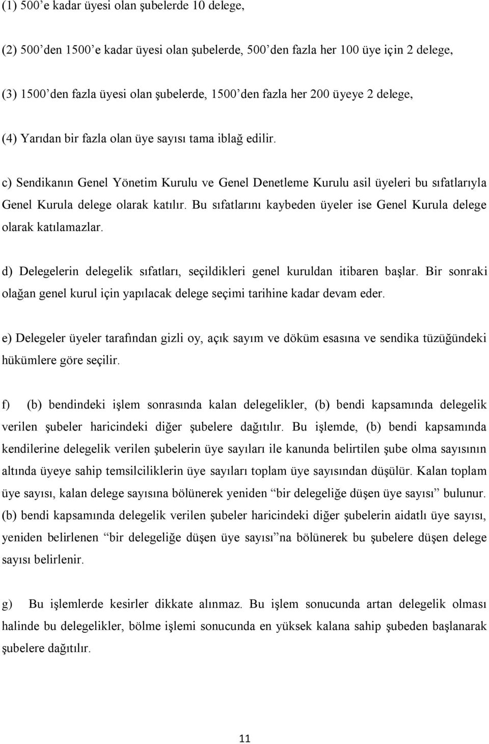 Bu sıfatlarını kaybeden üyeler ise Genel Kurula delege olarak katılamazlar. d) Delegelerin delegelik sıfatları, seçildikleri genel kuruldan itibaren başlar.