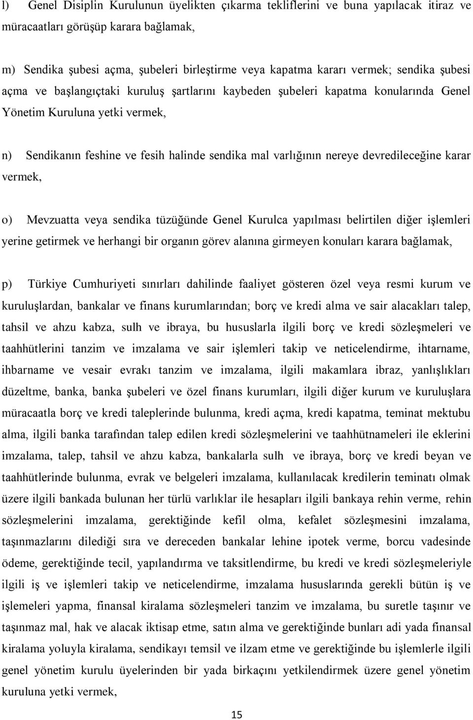 devredileceğine karar vermek, o) Mevzuatta veya sendika tüzüğünde Genel Kurulca yapılması belirtilen diğer işlemleri yerine getirmek ve herhangi bir organın görev alanına girmeyen konuları karara