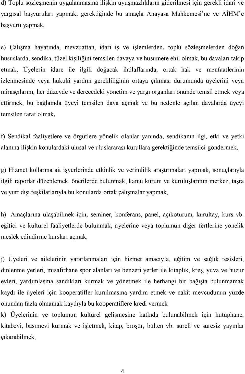 idare ile ilgili doğacak ihtilaflarında, ortak hak ve menfaatlerinin izlenmesinde veya hukukî yardım gerekliliğinin ortaya çıkması durumunda üyelerini veya mirasçılarını, her düzeyde ve derecedeki