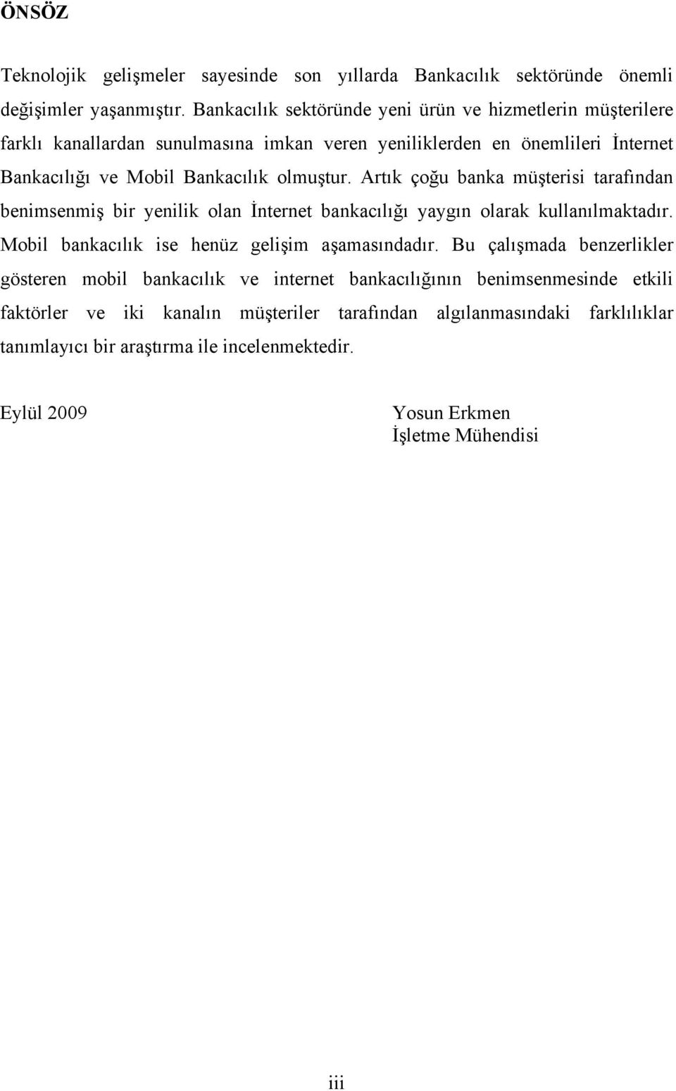 Artık çoğu banka müşterisi tarafından benimsenmiş bir yenilik olan İnternet bankacılığı yaygın olarak kullanılmaktadır. Mobil bankacılık ise henüz gelişim aşamasındadır.