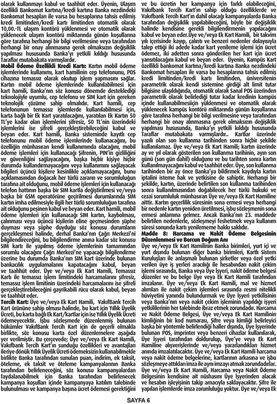 -TL ulaşım kontörü yüklenmesi ve otomatik olarak yüklenecek ulaşım kontörü miktarında günün koşullarına göre tarafına herhangi bir bilgi verilmesine veya tarafından herhangi bir onay alınmasına gerek