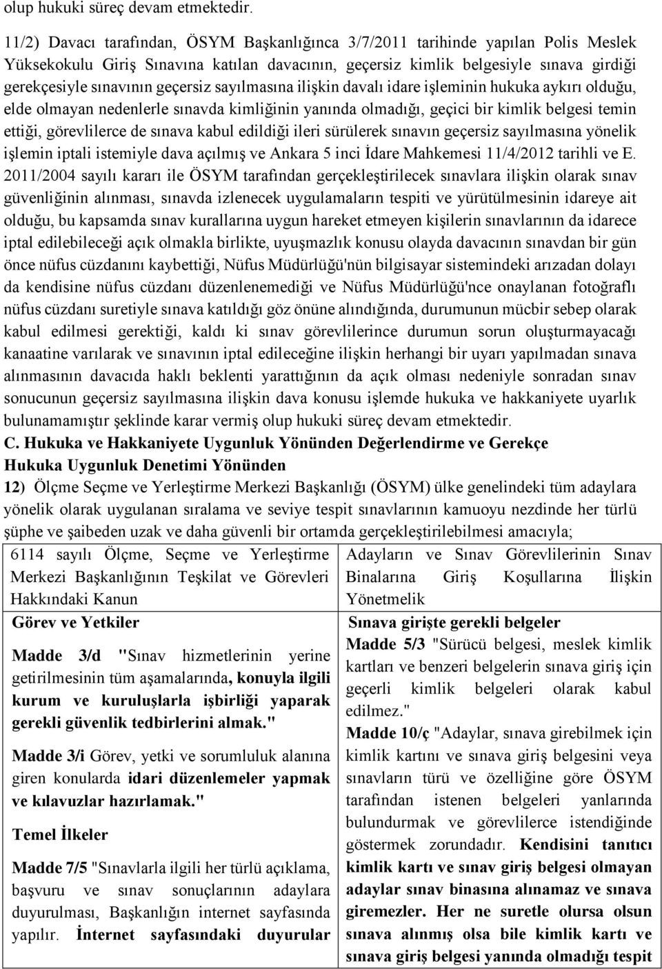 geçersiz sayılmasına ilişkin davalı idare işleminin hukuka aykırı olduğu, elde olmayan nedenlerle sınavda kimliğinin yanında olmadığı, geçici bir kimlik belgesi temin ettiği, görevlilerce de sınava