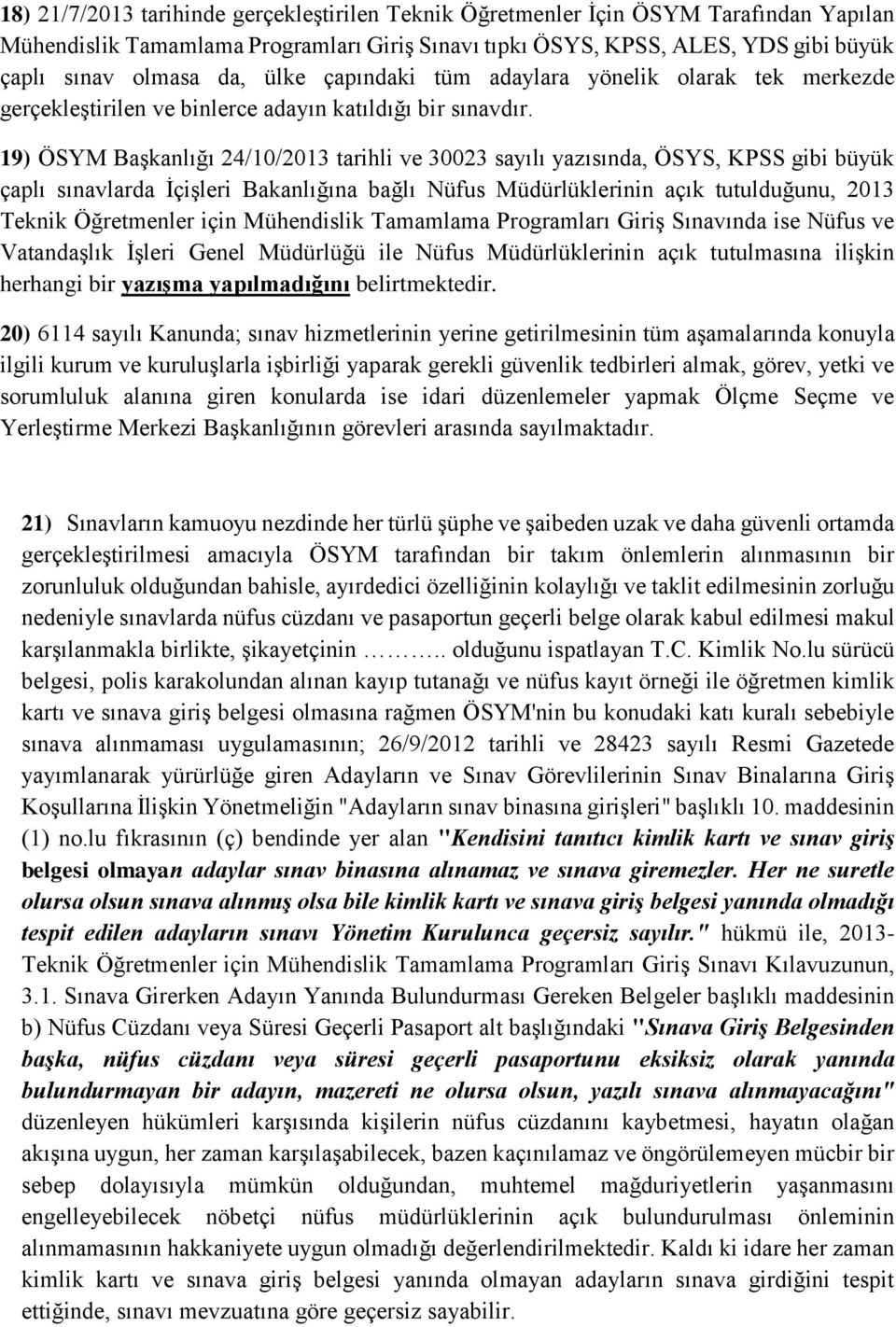 19) ÖSYM Başkanlığı 24/10/2013 tarihli ve 30023 sayılı yazısında, ÖSYS, KPSS gibi büyük çaplı sınavlarda İçişleri Bakanlığına bağlı Nüfus Müdürlüklerinin açık tutulduğunu, 2013 Teknik Öğretmenler