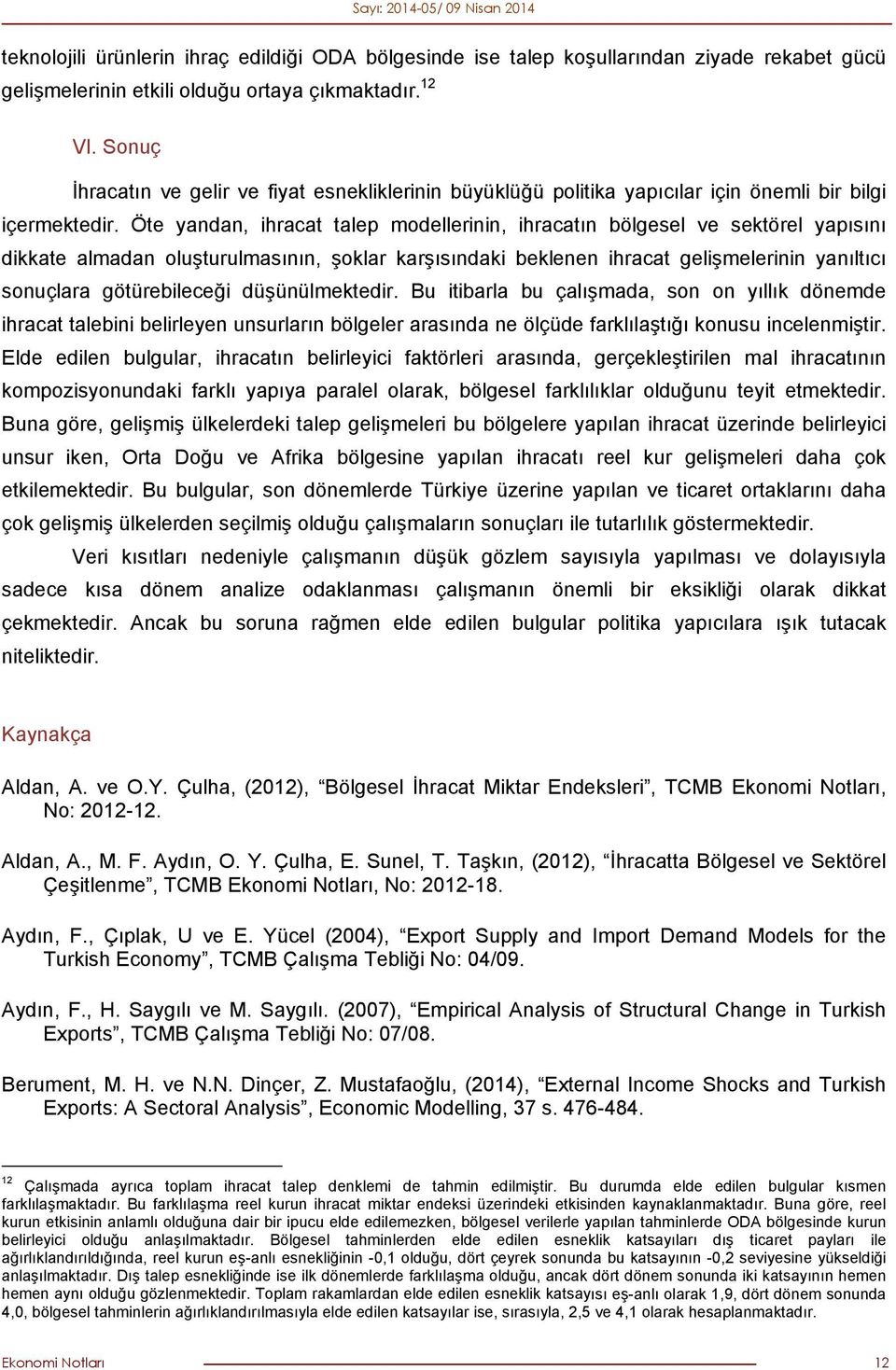 Öte yandan, ihracat talep modellerinin, ihracatın bölgesel ve sektörel yapısını dikkate almadan oluşturulmasının, şoklar karşısındaki beklenen ihracat gelişmelerinin yanıltıcı sonuçlara