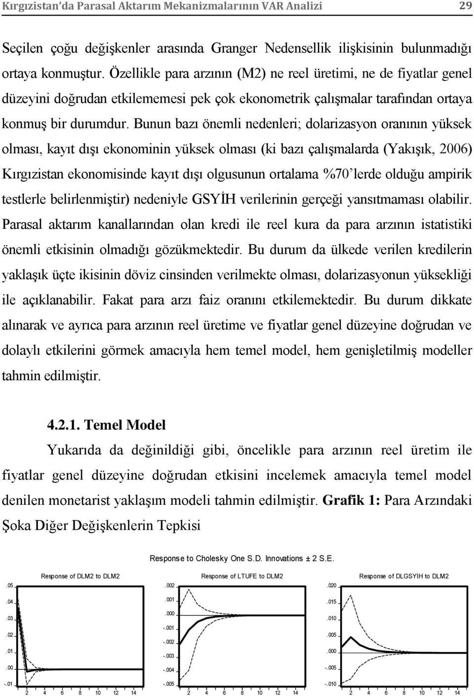 Bunun bazı önemli nedenleri; dolarizasyon oranının yüksek olması, kayıt dışı ekonominin yüksek olması (ki bazı çalışmalarda (Yakışık, 2006) Kırgızistan ekonomisinde kayıt dışı olgusunun ortalama %70