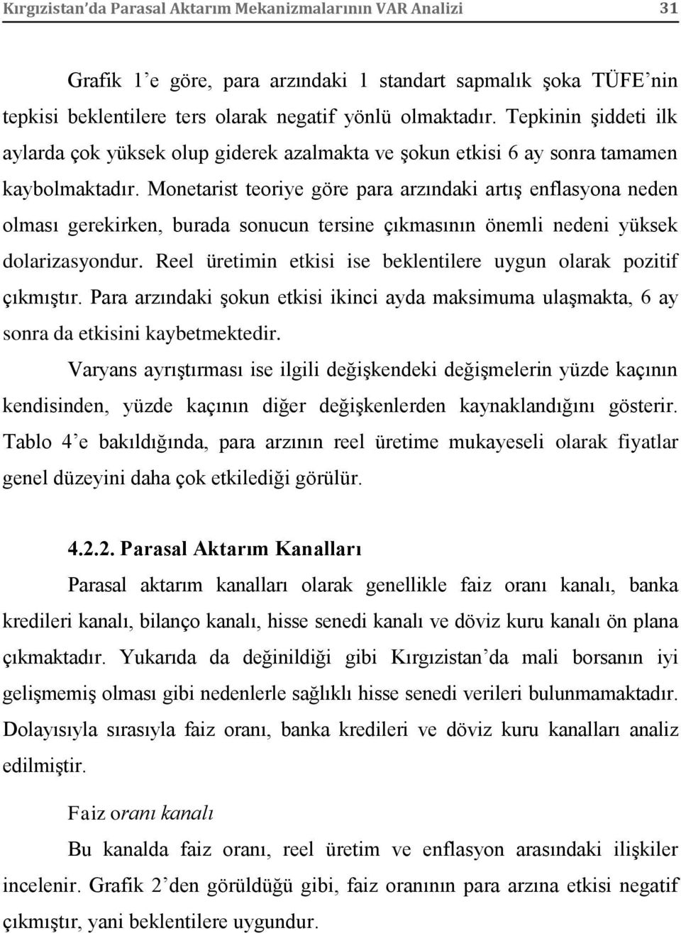 Monetarist teoriye göre para arzındaki artış enflasyona neden olması gerekirken, burada sonucun tersine çıkmasının önemli nedeni yüksek dolarizasyondur.