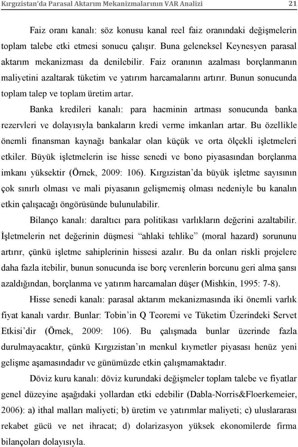 Bunun sonucunda toplam talep ve toplam üretim artar. Banka kredileri kanalı: para hacminin artması sonucunda banka rezervleri ve dolayısıyla bankaların kredi verme imkanları artar.