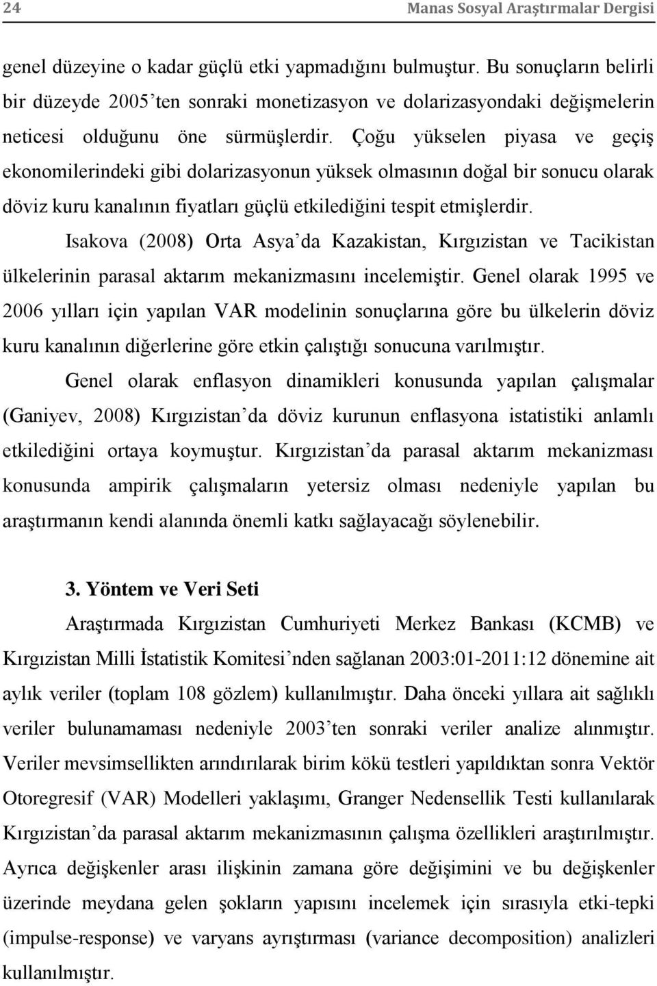 Çoğu yükselen piyasa ve geçiş ekonomilerindeki gibi dolarizasyonun yüksek olmasının doğal bir sonucu olarak döviz kuru kanalının fiyatları güçlü etkilediğini tespit etmişlerdir.