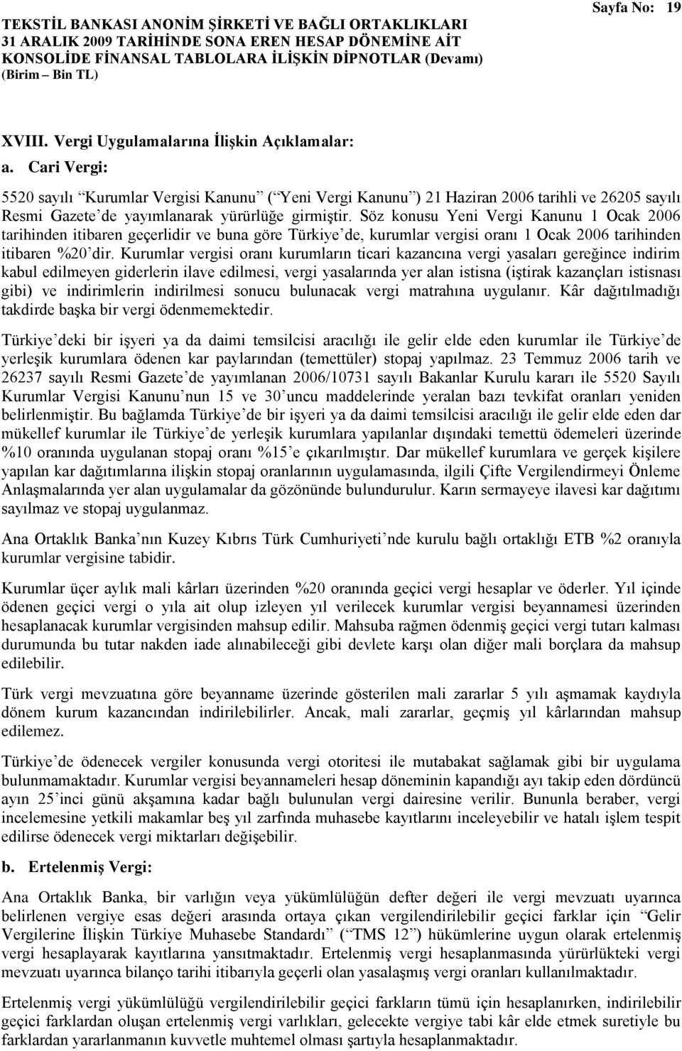 Söz konusu Yeni Vergi Kanunu 1 Ocak 2006 tarihinden itibaren geçerlidir ve buna göre Türkiye de, kurumlar vergisi oranı 1 Ocak 2006 tarihinden itibaren %20 dir.