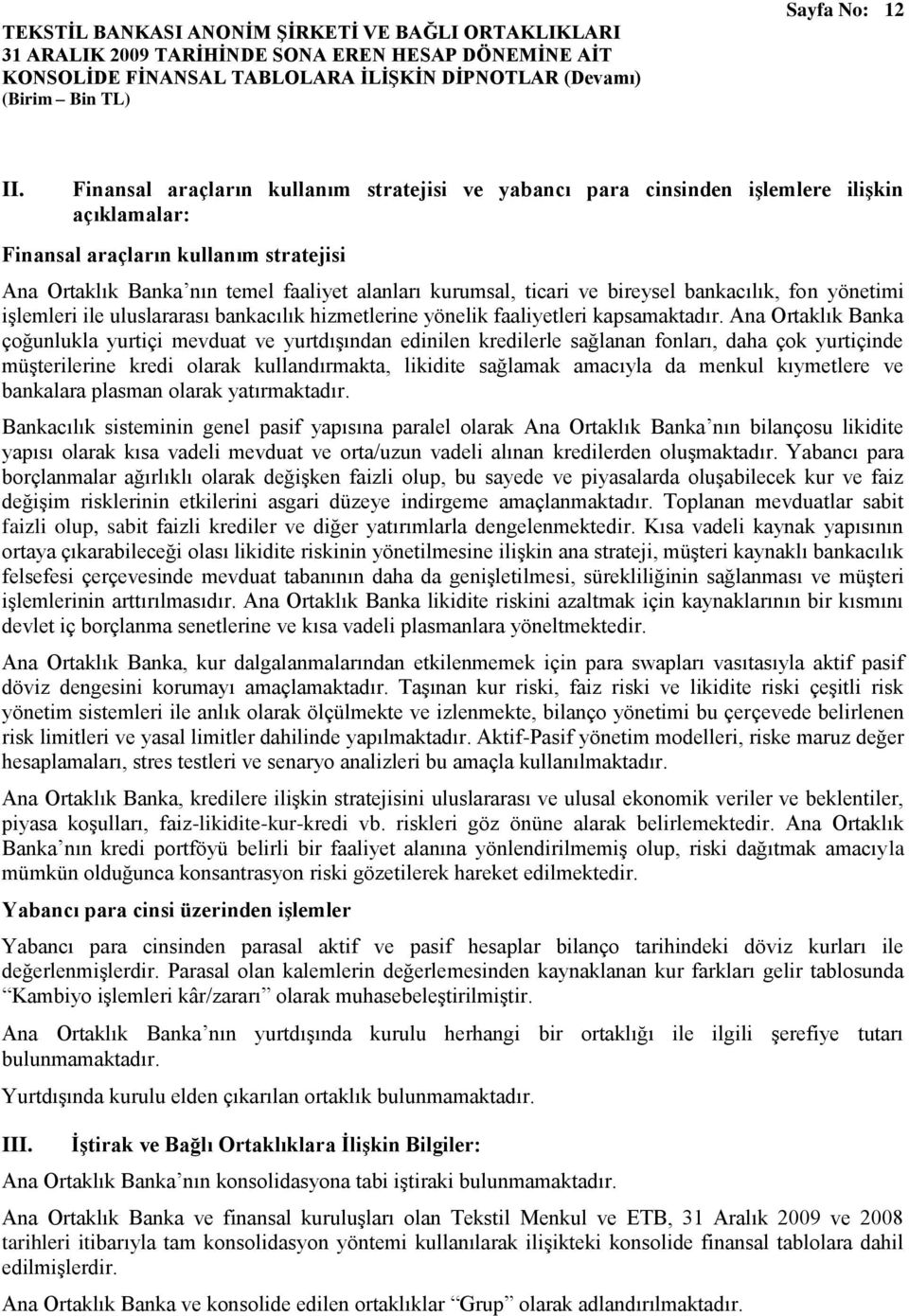 ve bireysel bankacılık, fon yönetimi işlemleri ile uluslararası bankacılık hizmetlerine yönelik faaliyetleri kapsamaktadır.