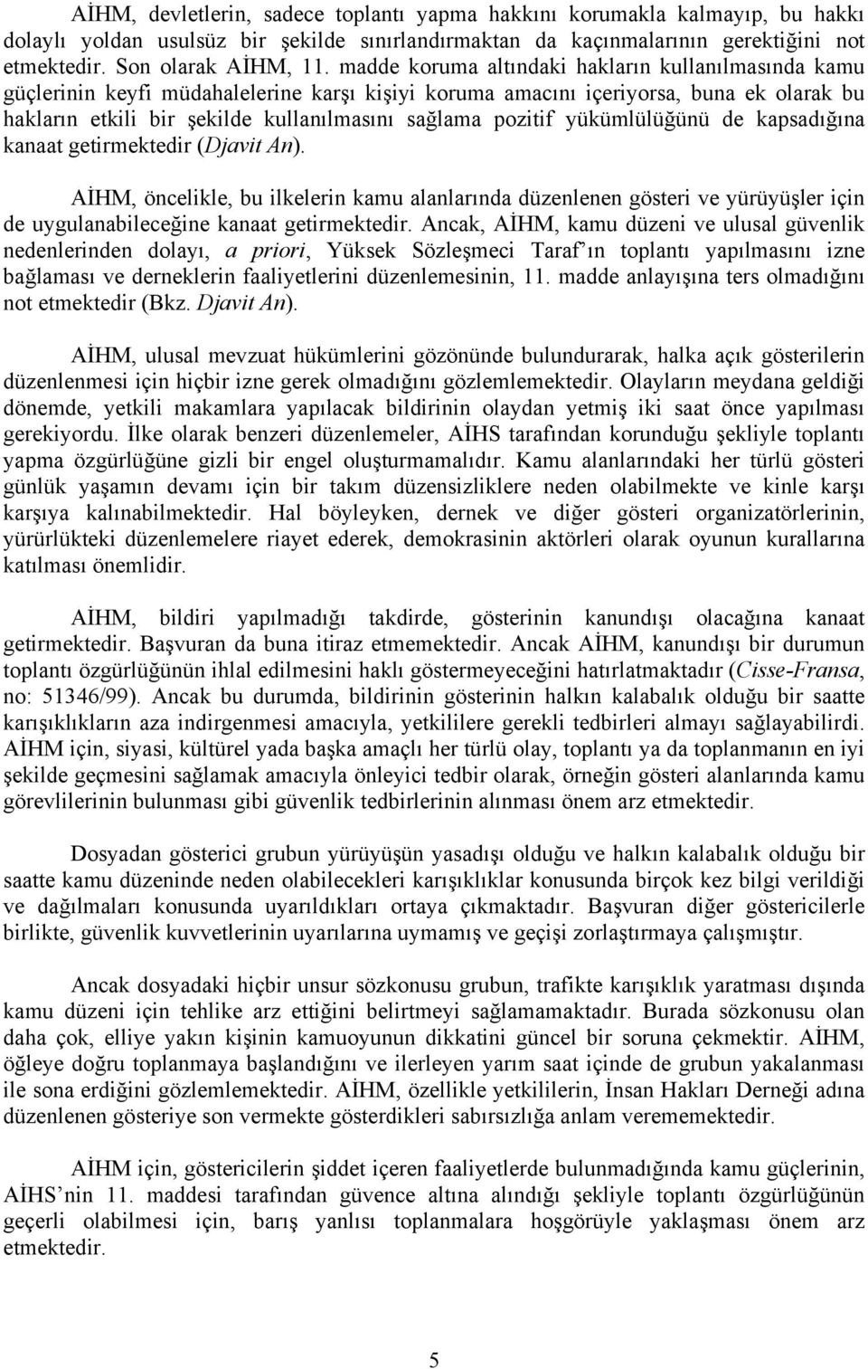 pozitif yükümlülüğünü de kapsadığına kanaat getirmektedir (Djavit An). AİHM, öncelikle, bu ilkelerin kamu alanlarında düzenlenen gösteri ve yürüyüşler için de uygulanabileceğine kanaat getirmektedir.