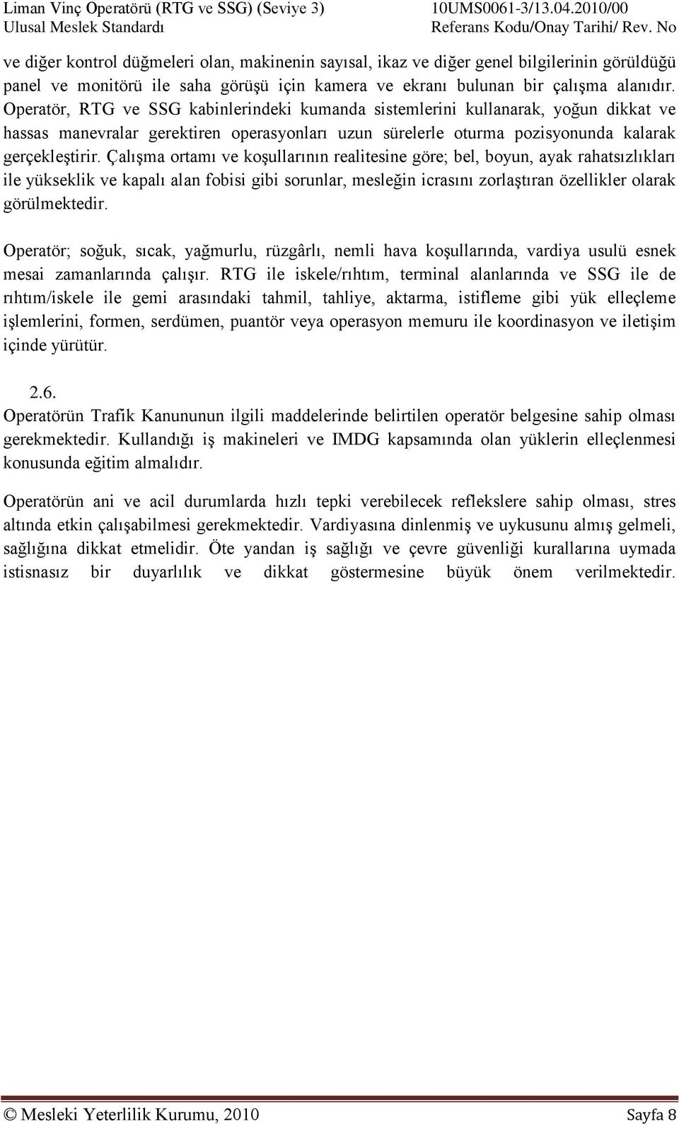 Çalışma ortamı ve koşullarının realitesine göre; bel, boyun, ayak rahatsızlıkları ile yükseklik ve kapalı alan fobisi gibi sorunlar, mesleğin icrasını zorlaştıran özellikler olarak görülmektedir.