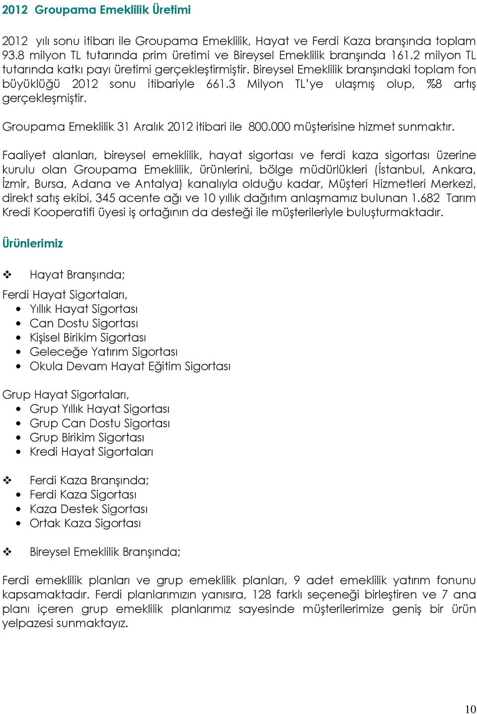 Groupama Emeklilik 31 Aralık 2012 itibari ile 800.000 müşterisine hizmet sunmaktır.