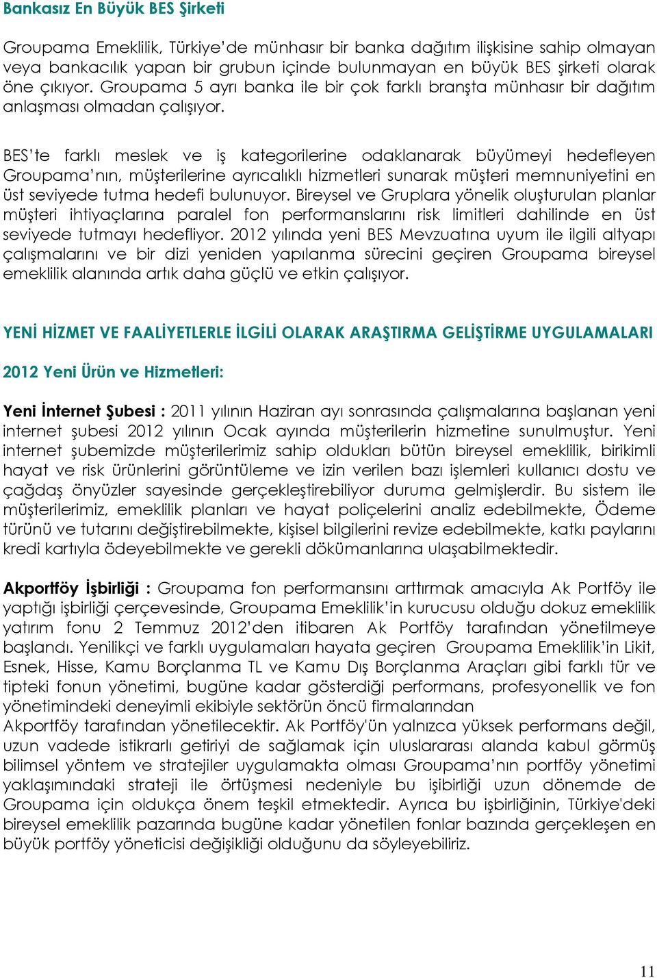 BES te farklı meslek ve iş kategorilerine odaklanarak büyümeyi hedefleyen Groupama nın, müşterilerine ayrıcalıklı hizmetleri sunarak müşteri memnuniyetini en üst seviyede tutma hedefi bulunuyor.