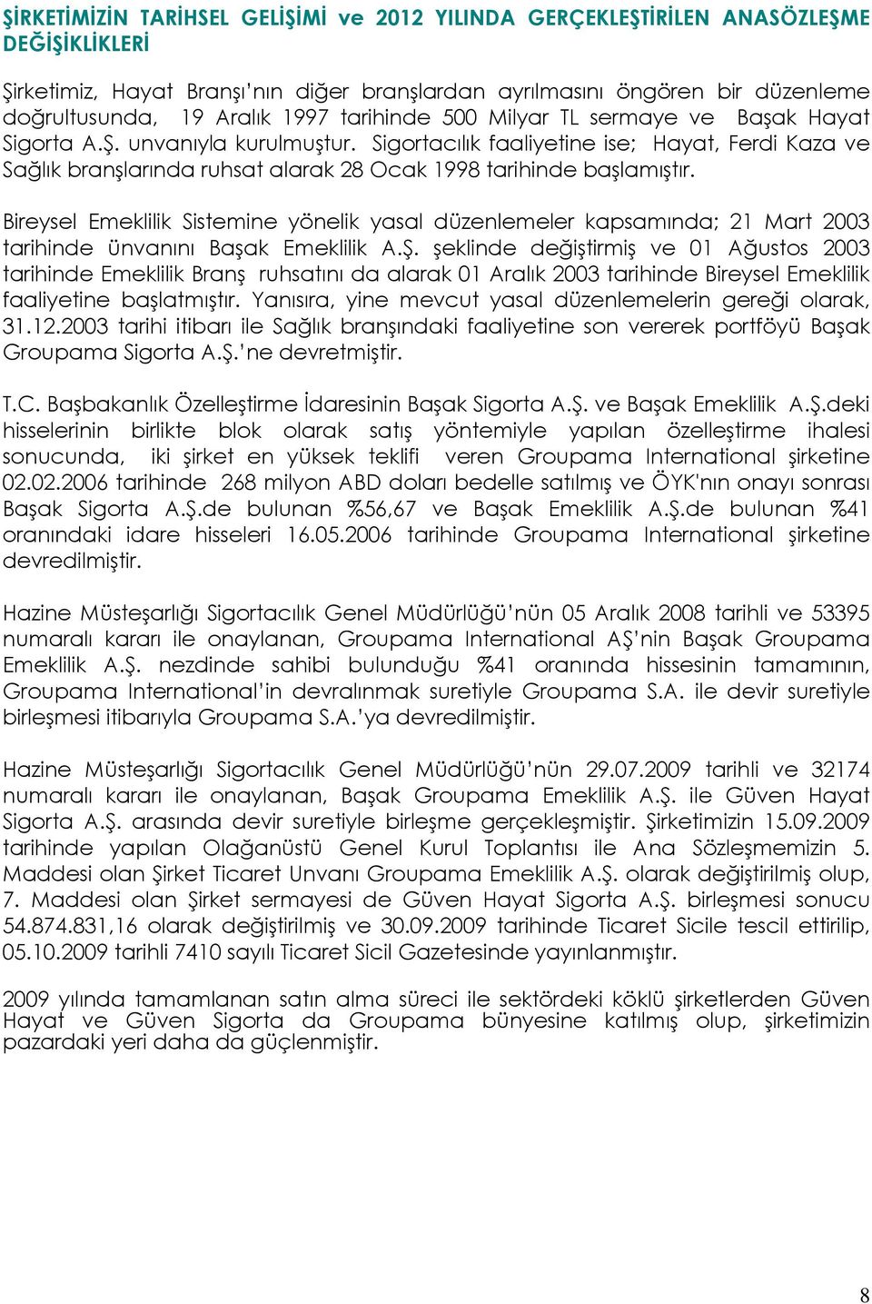 Sigortacılık faaliyetine ise; Hayat, Ferdi Kaza ve Sağlık branşlarında ruhsat alarak 28 Ocak 1998 tarihinde başlamıştır.