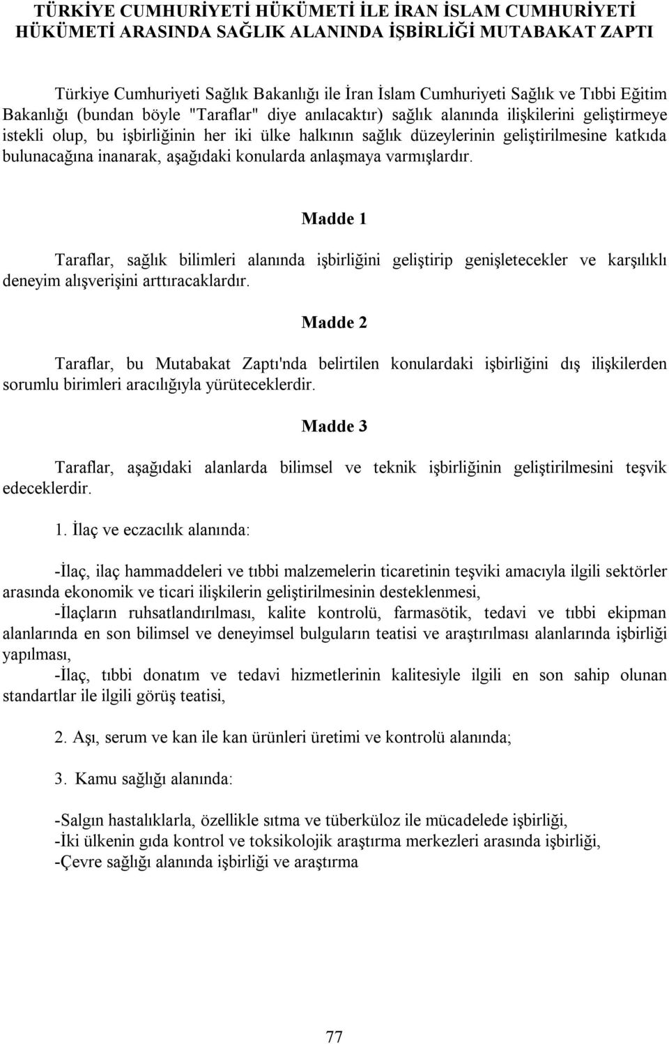 bulunacağına inanarak, aşağıdaki konularda anlaşmaya varmışlardır.