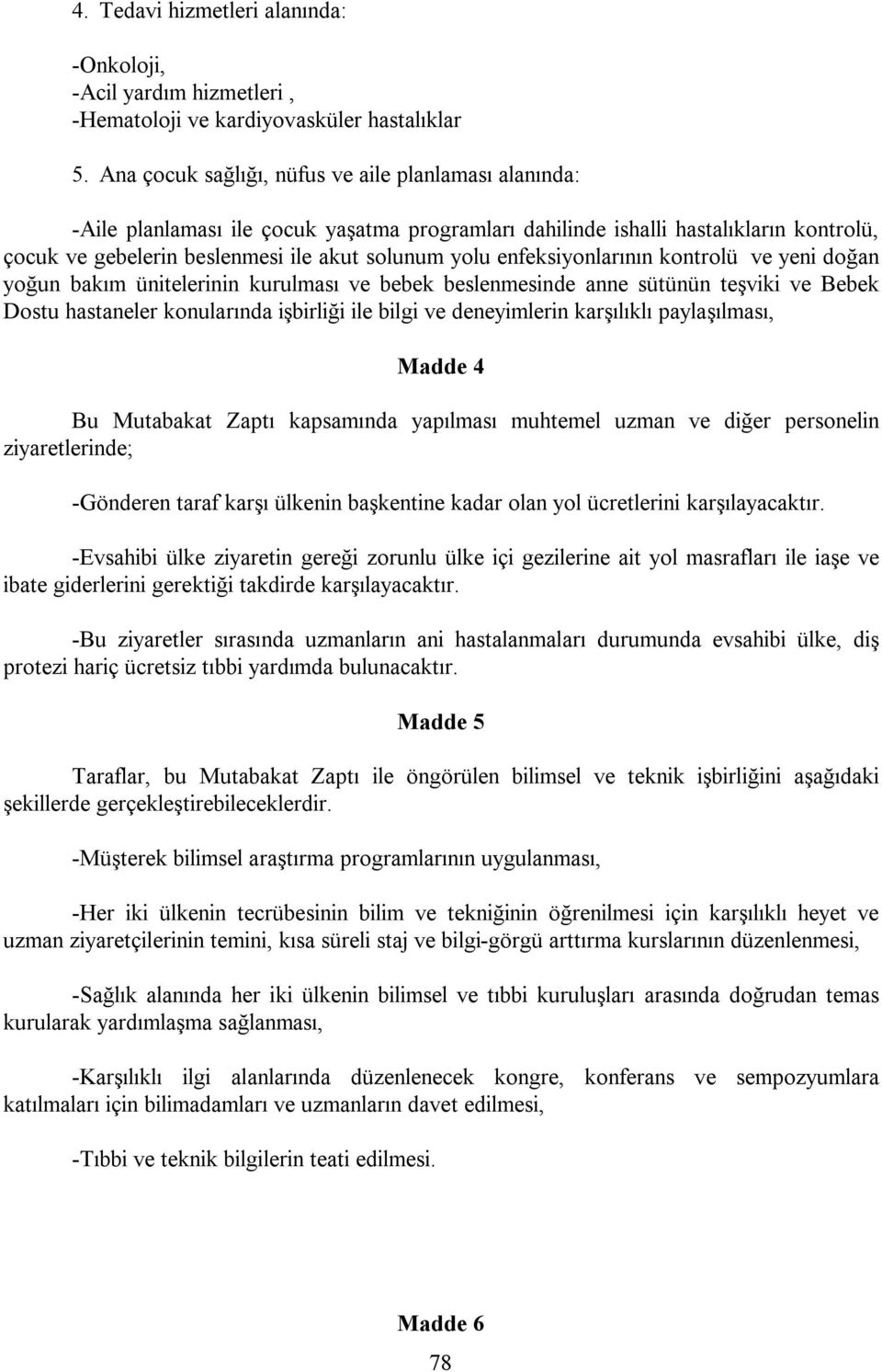 enfeksiyonlarının kontrolü ve yeni doğan yoğun bakım ünitelerinin kurulması ve bebek beslenmesinde anne sütünün teşviki ve Bebek Dostu hastaneler konularında işbirliği ile bilgi ve deneyimlerin