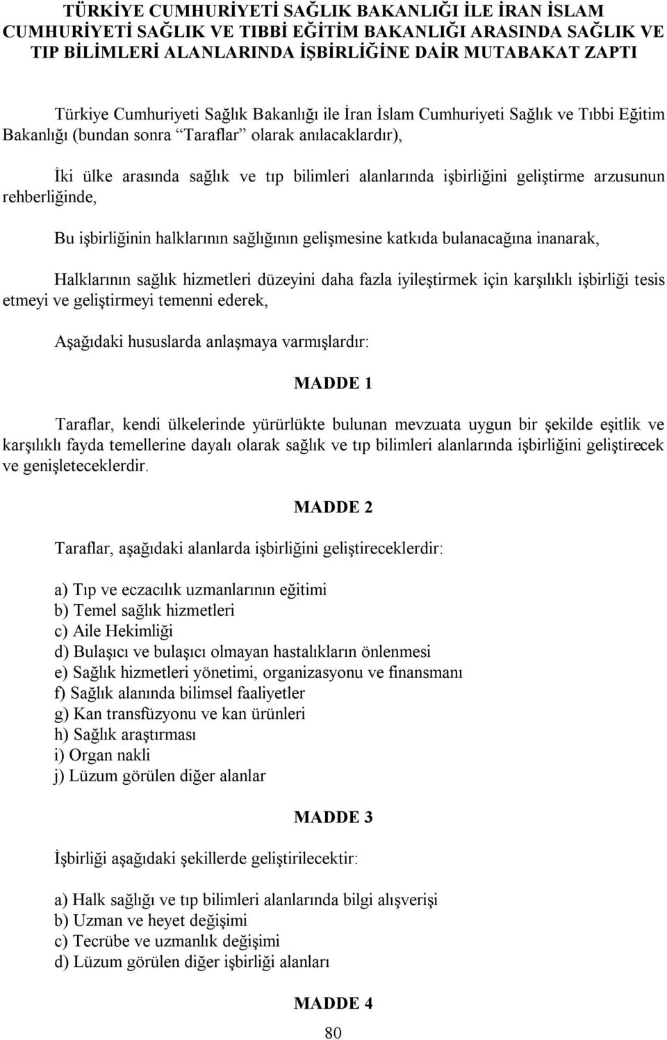 geliştirme arzusunun rehberliğinde, Bu işbirliğinin halklarının sağlığının gelişmesine katkıda bulanacağına inanarak, Halklarının sağlık hizmetleri düzeyini daha fazla iyileştirmek için karşılıklı