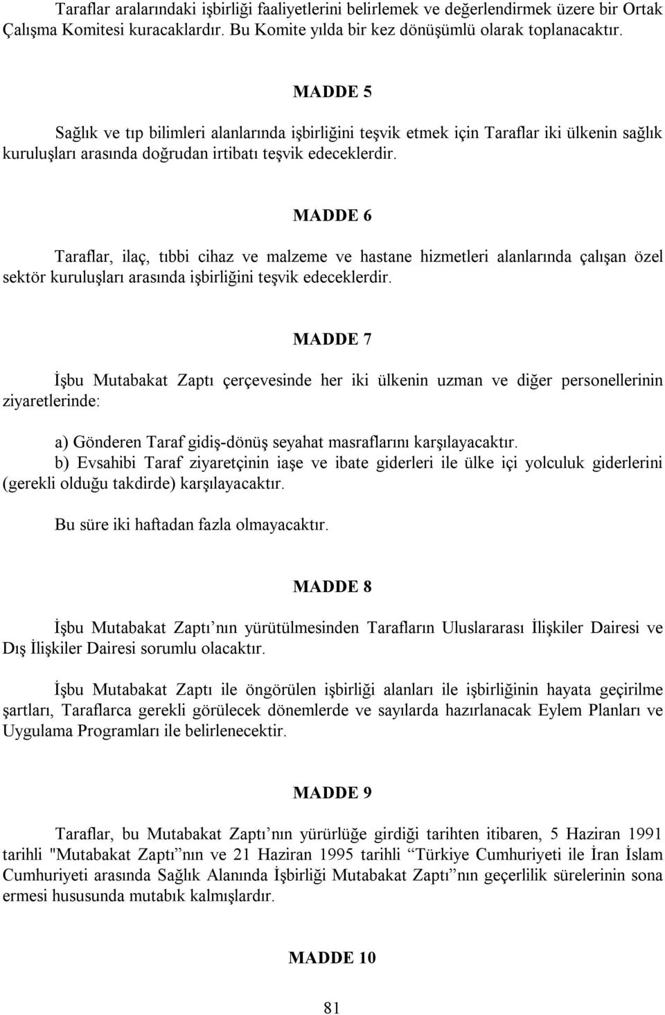 MADDE 6 Taraflar, ilaç, tıbbi cihaz ve malzeme ve hastane hizmetleri alanlarında çalışan özel sektör kuruluşları arasında işbirliğini teşvik edeceklerdir.