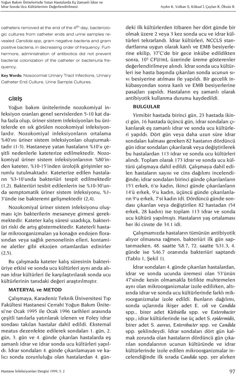 of frequency. Furthermore, administration of antibiotics did not prevent bacterial colonization of the catheter or bacteriuria frequency.