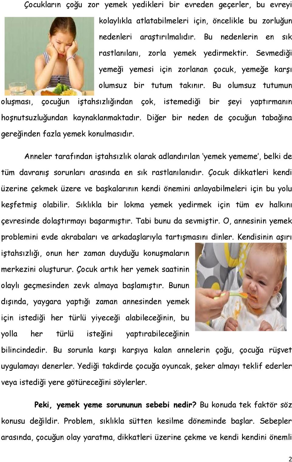 Bu olumsuz tutumun oluşması, çocuğun iştahsızlığından çok, istemediği bir şeyi yaptırmanın hoşnutsuzluğundan kaynaklanmaktadır. Diğer bir neden de çocuğun tabağına gereğinden fazla yemek konulmasıdır.