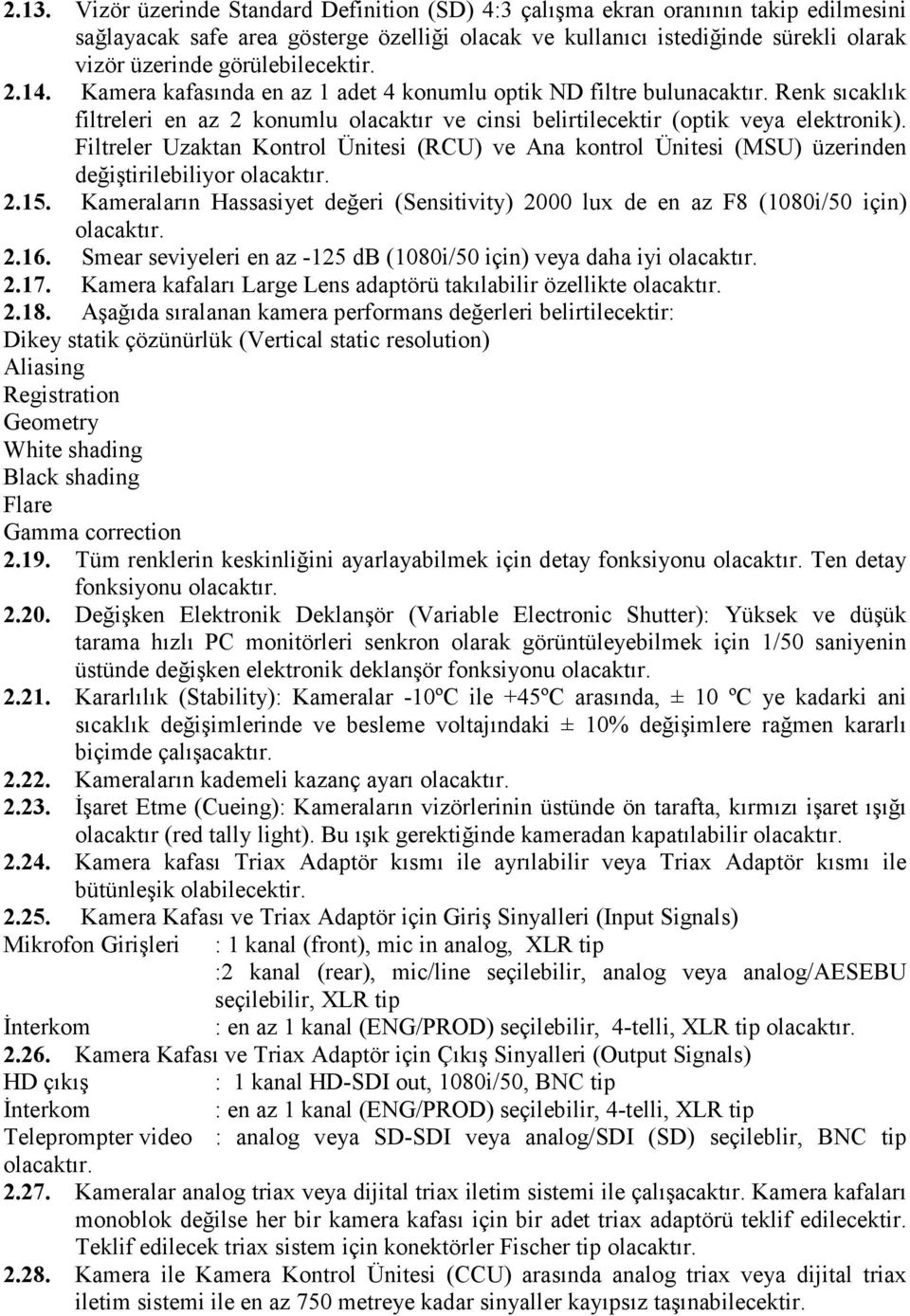 Filtreler Uzaktan Kontrol Ünitesi (RCU) ve Ana kontrol Ünitesi (MSU) üzerinden değiştirilebiliyor 2.15. Kameraların Hassasiyet değeri (Sensitivity) 2000 lux de en az F8 (1080i/50 için) 2.16.