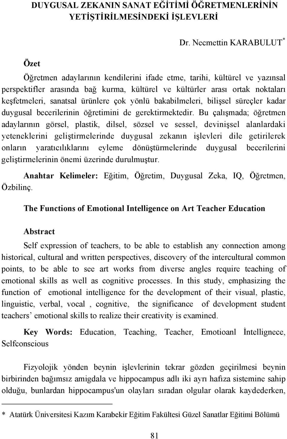 sanatsal ürünlere çok yönlü bakabilmeleri, bilişsel süreçler kadar duygusal becerilerinin öğretimini de gerektirmektedir.