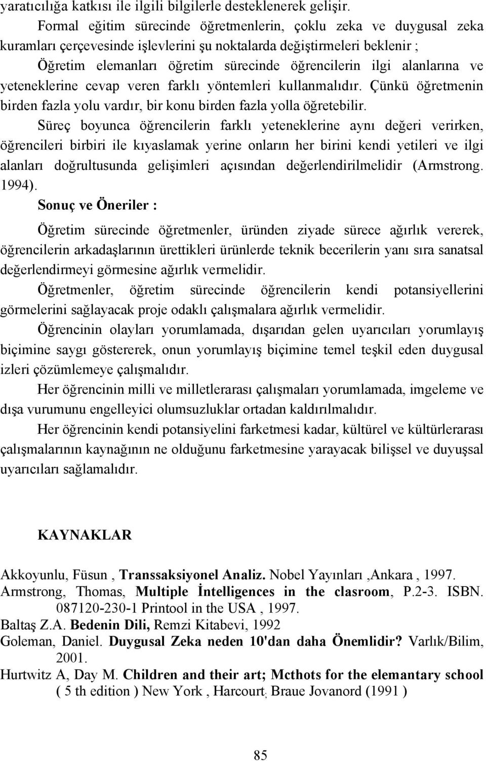 alanlarına ve yeteneklerine cevap veren farklı yöntemleri kullanmalıdır. Çünkü öğretmenin birden fazla yolu vardır, bir konu birden fazla yolla öğretebilir.