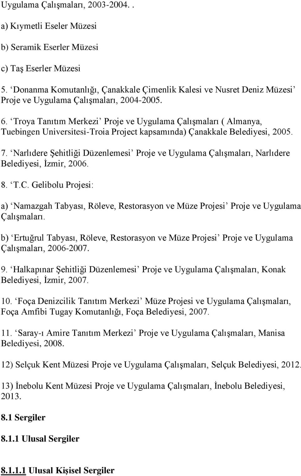 Troya Tanıtım Merkezi Proje ve Uygulama Çalışmaları ( Almanya, Tuebingen Universitesi-Troia Project kapsamında) Çanakkale Belediyesi, 2005. 7.