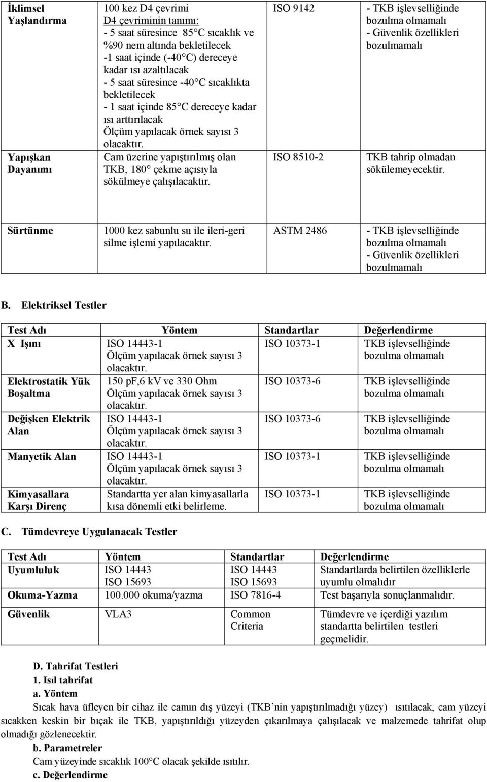 ISO 9142 ISO 8510-2 - TKB tahrip olmadan sökülemeyecektir. Sürtünme 1000 kez sabunlu su ile ileri-geri silme işlemi yapılacaktır. ASTM 2486 - B.