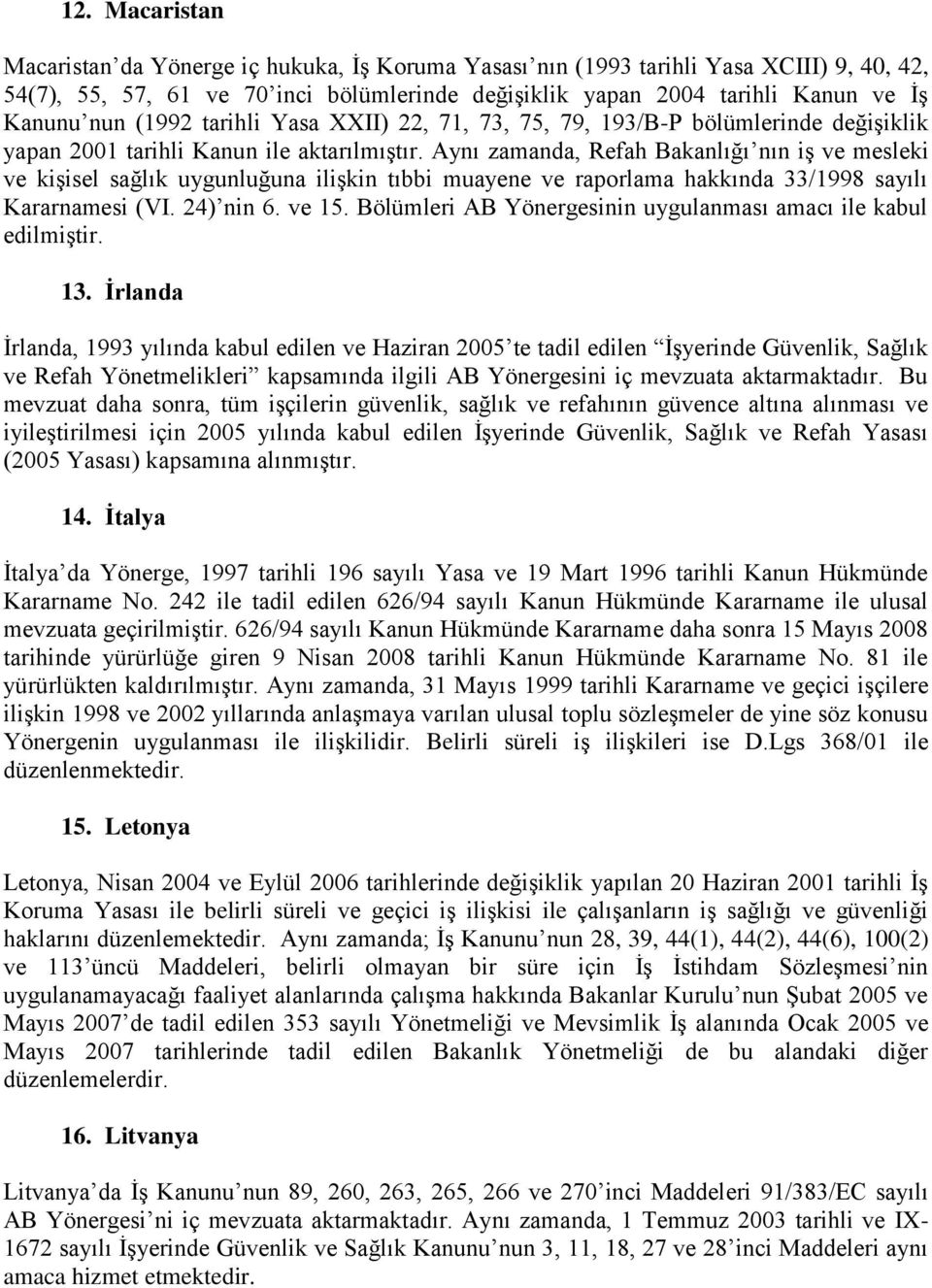 Aynı zamanda, Refah Bakanlığı nın iş ve mesleki ve kişisel sağlık uygunluğuna ilişkin tıbbi muayene ve raporlama hakkında 33/1998 sayılı Kararnamesi (VI. 24) nin 6. ve 15.