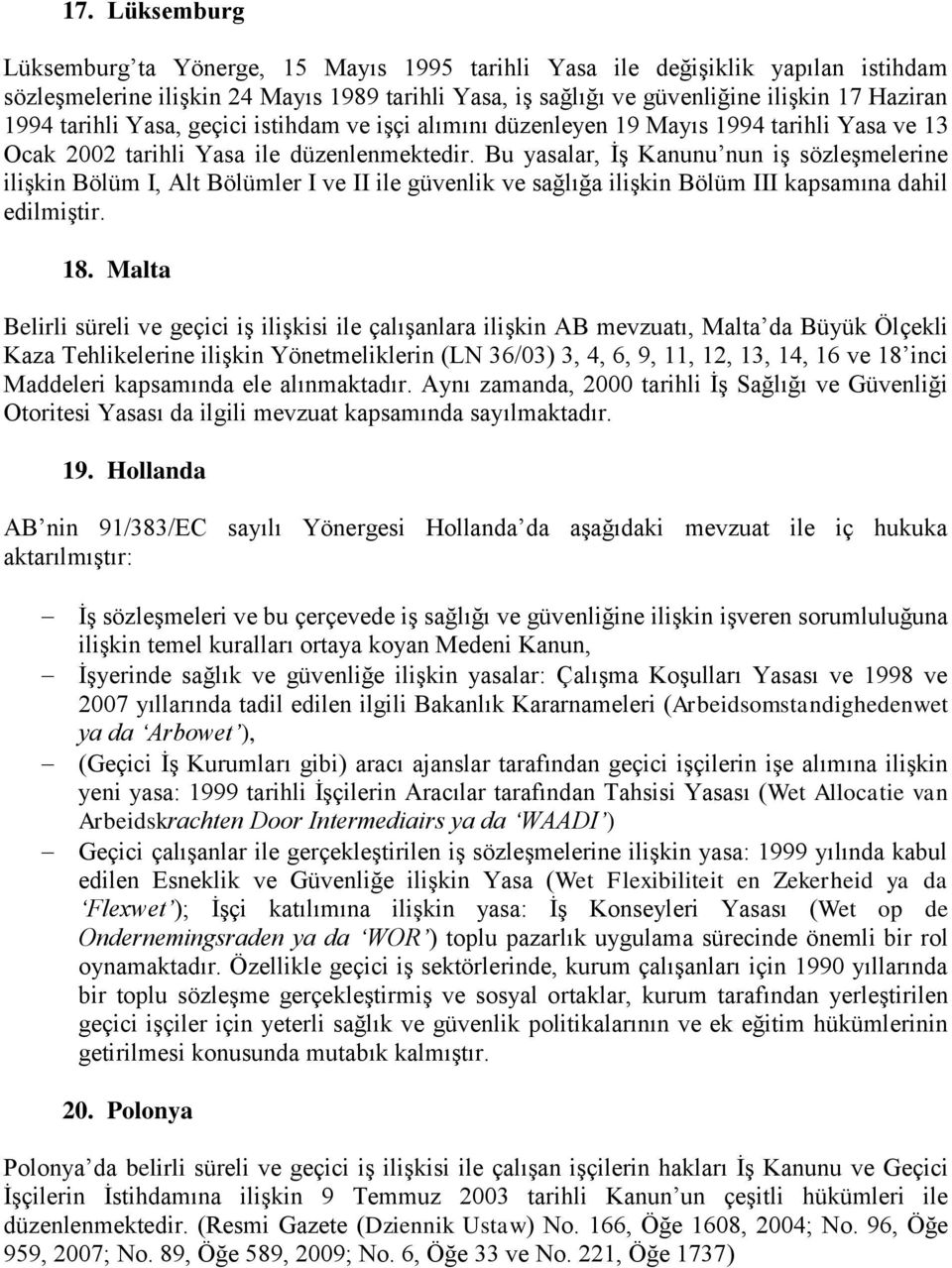 Bu yasalar, İş Kanunu nun iş sözleşmelerine ilişkin Bölüm I, Alt Bölümler I ve II ile güvenlik ve sağlığa ilişkin Bölüm III kapsamına dahil edilmiştir. 18.