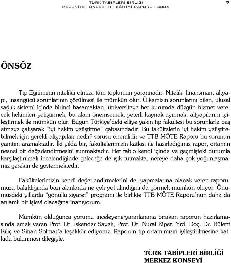 altyapılarını iyileştirmek ile mümkün olur. Bugün Türkiye deki elliye yakın tıp fakültesi bu sorunlarla baş etmeye çalışarak iyi hekim yetiştirme çabasındadır.