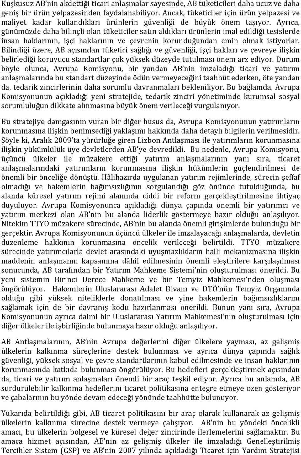 Ayrıca, günümüzde daha bilinçli olan tüketiciler satın aldıkları ürünlerin imal edildiği tesislerde insan haklarının, işçi haklarının ve çevrenin korunduğundan emin olmak istiyorlar.