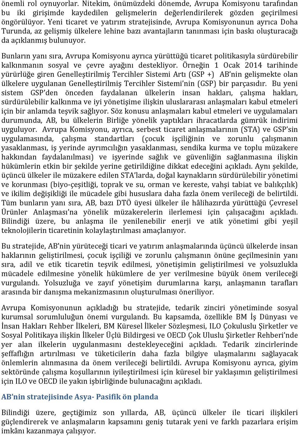 Bunların yanı sıra, Avrupa Komisyonu ayrıca yürüttüğü ticaret politikasıyla sürdürebilir kalkınmanın sosyal ve çevre ayağını destekliyor.