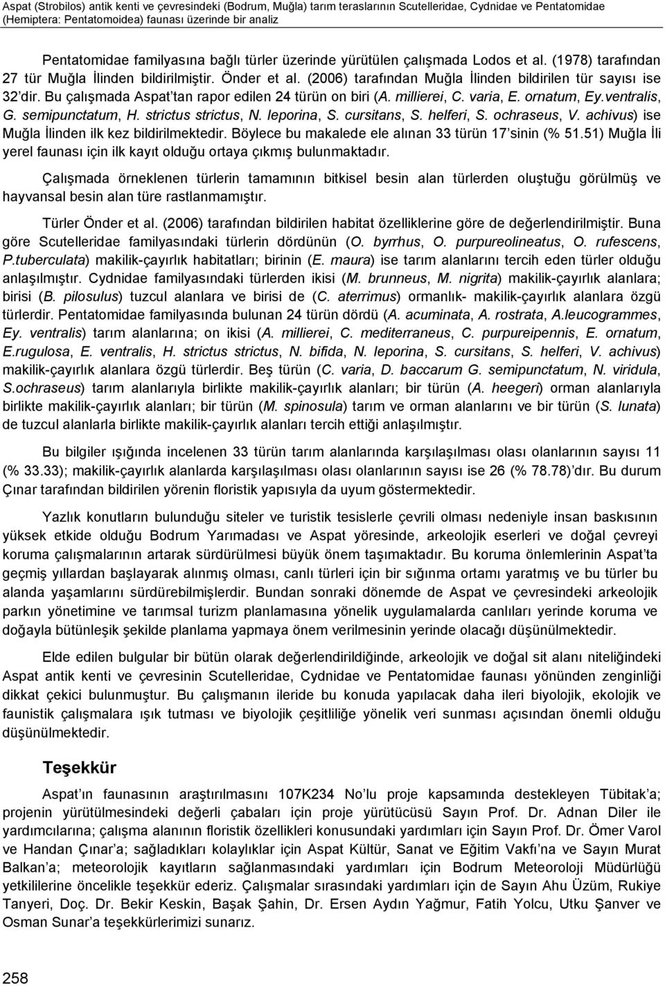 Bu çalışmada Aspat tan rapor edilen 24 türün on biri (A. millierei, C. varia, E. ornatum, Ey.ventralis, G. semipunctatum, H. strictus strictus, N. leporina, S. cursitans, S. helferi, S. ochraseus, V.