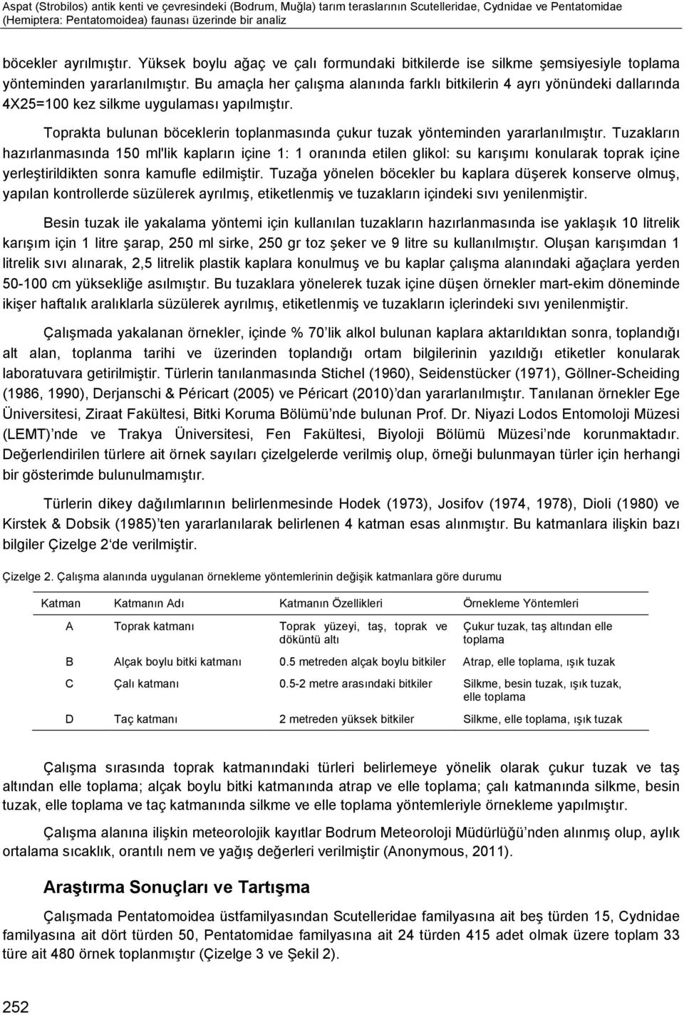 Bu amaçla her çalışma alanında farklı bitkilerin 4 ayrı yönündeki dallarında 4X25=100 kez silkme uygulaması yapılmıştır.